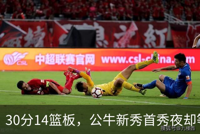 30分14篮板，公牛新秀首秀夜却等不来一场胜利